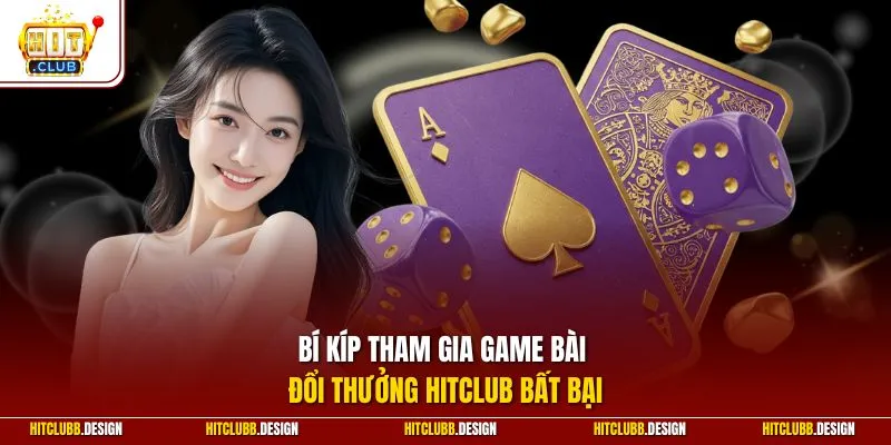 Bí kíp tham gia game bài đổi thưởng Hitclub bất bại