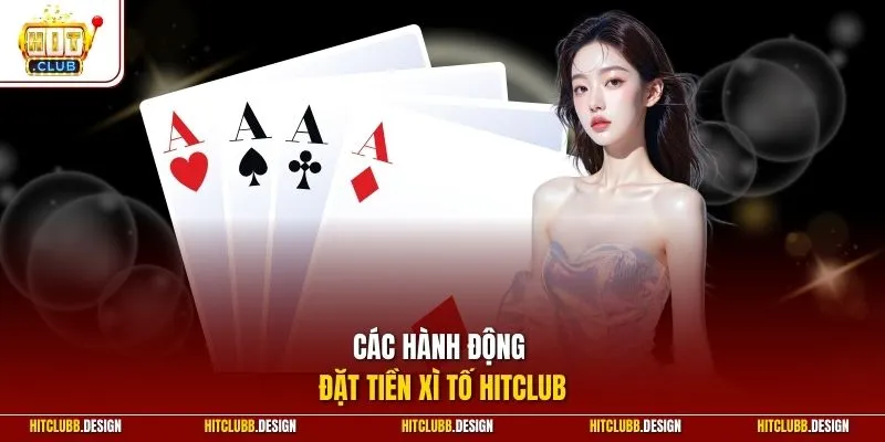 Các hành động đặt tiền xì tố Hitclub