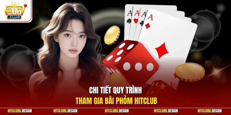 Chi tiết quy trình tham gia bài Phỏm Hitclub