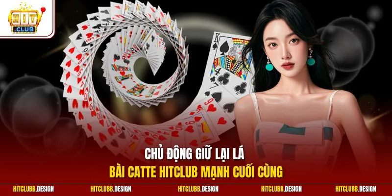 Chủ động giữ lại lá bài Catte Hitclub mạnh cuối cùng
