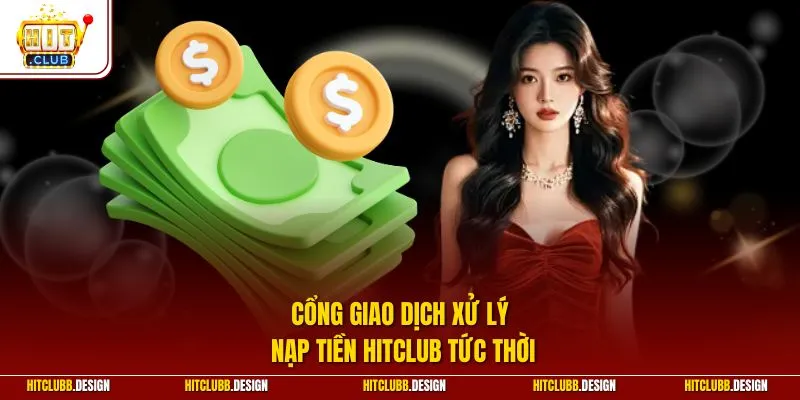 Cổng giao dịch xử lý nạp tiền Hitclub tức thời