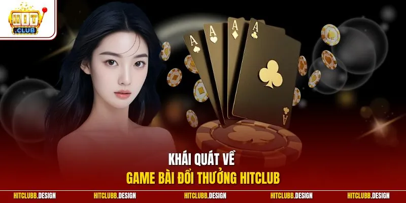 Khái quát về game bài đổi thưởng Hitclub