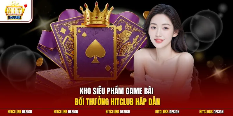 Kho siêu phẩm game bài đổi thưởng Hitclub hấp dẫn