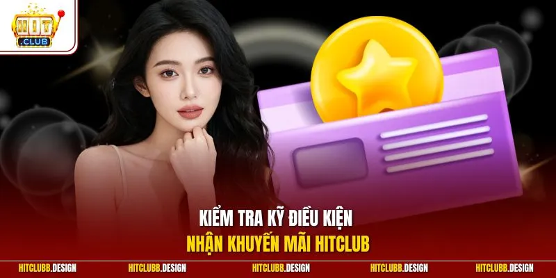 Kiểm tra kỹ điều kiện nhận khuyến mãi Hitclub