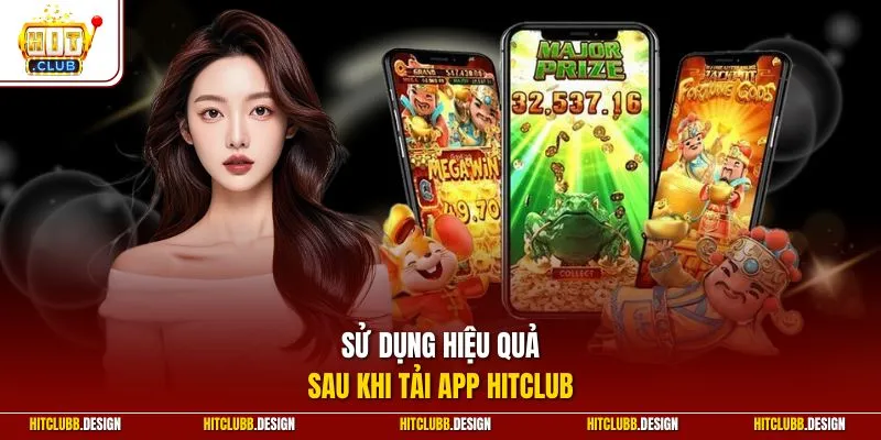 Sử dụng hiệu quả sau khi tải app Hitclub